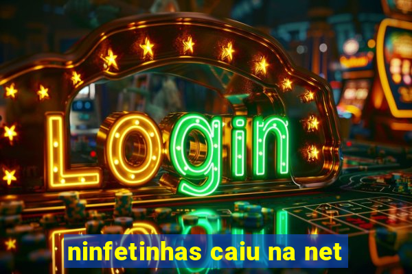 ninfetinhas caiu na net